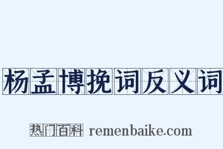 杨孟博挽词反义词是什么意思的图片